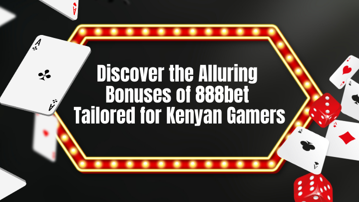 Bonuses of 888bet Tailored for Kenyan Gamers